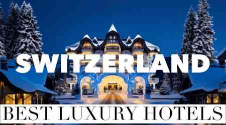 SWITZERLAND | Best Luxury 5 Star Hotels