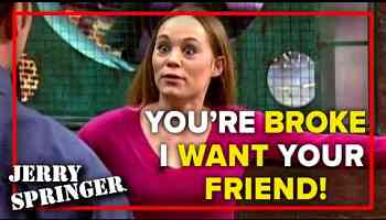 You&#39;re broke I want you&#39;re friend! | Jerry Springer
