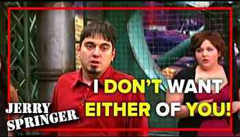 I don&#39;t want either of you! | Jerry Springer