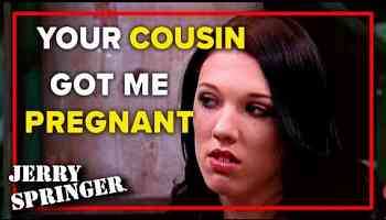 Your cousin got me pregnant | Jerry Springer