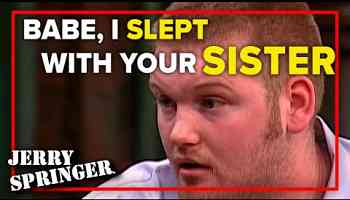 Babe, I slept with your sister | Jerry Springer