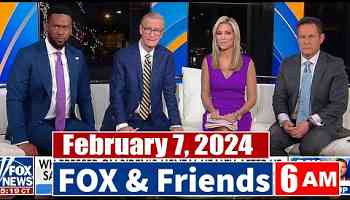 FOX and Friends 2/7/24 [6AM] | BREAKING NEWS TODAY February 7, 2024