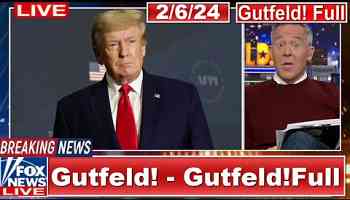 Gutfeld! 2/6/24 - Gutfeld 2/6/24FULL END SHOW | BREAKING NEWS TODAY February 6, 2024
