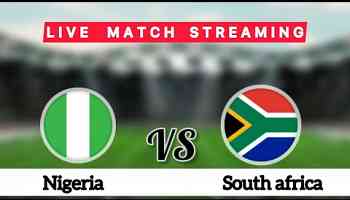 Nigeria Vs South Africa Live Match Today
