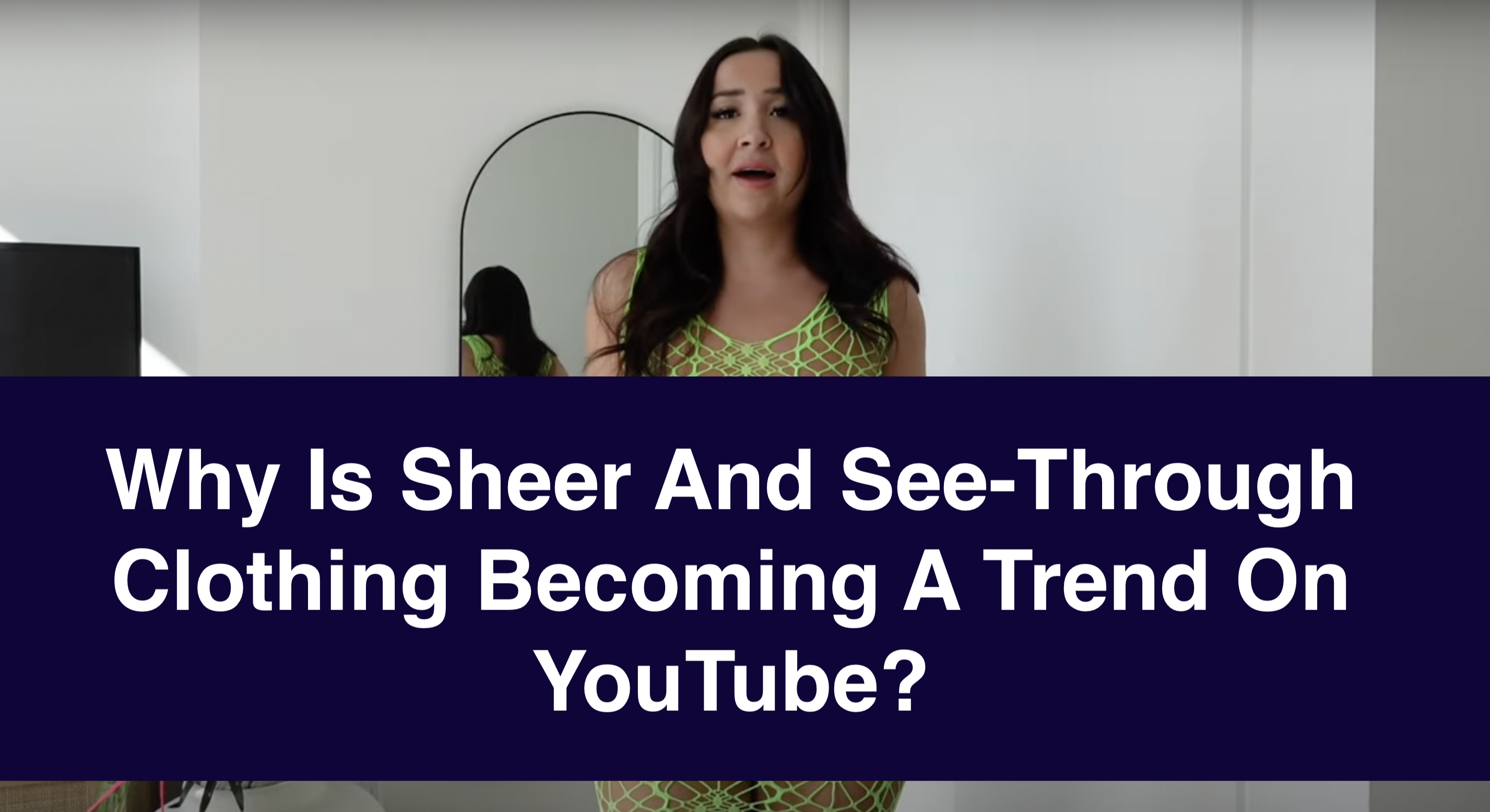 Why Is 'Sheer And See Through Clothing' Suddenly A Trend On YouTube? A Controversial New Meta Explained