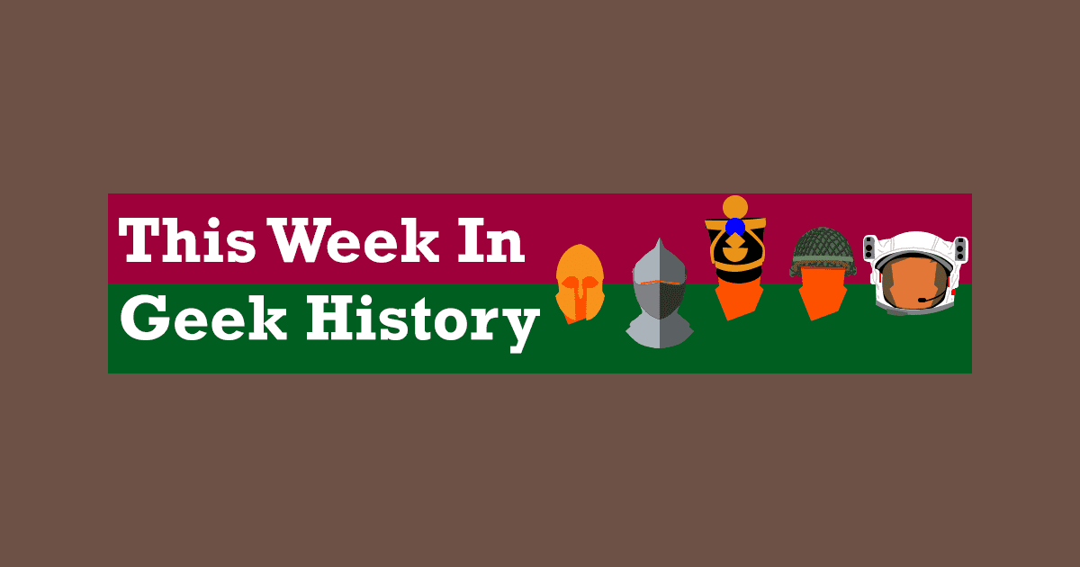 This Week in Geek History May 26 - June 1