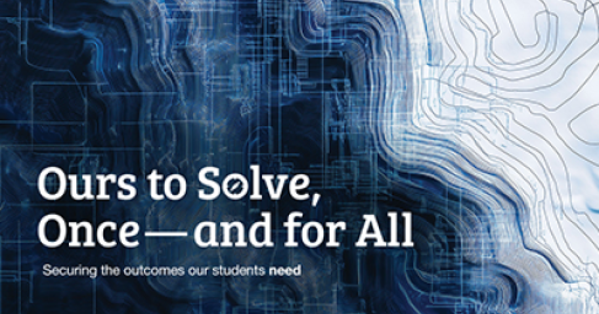 Ours to Solve - Once, and For All | Securing the Outcomes Our Students Need