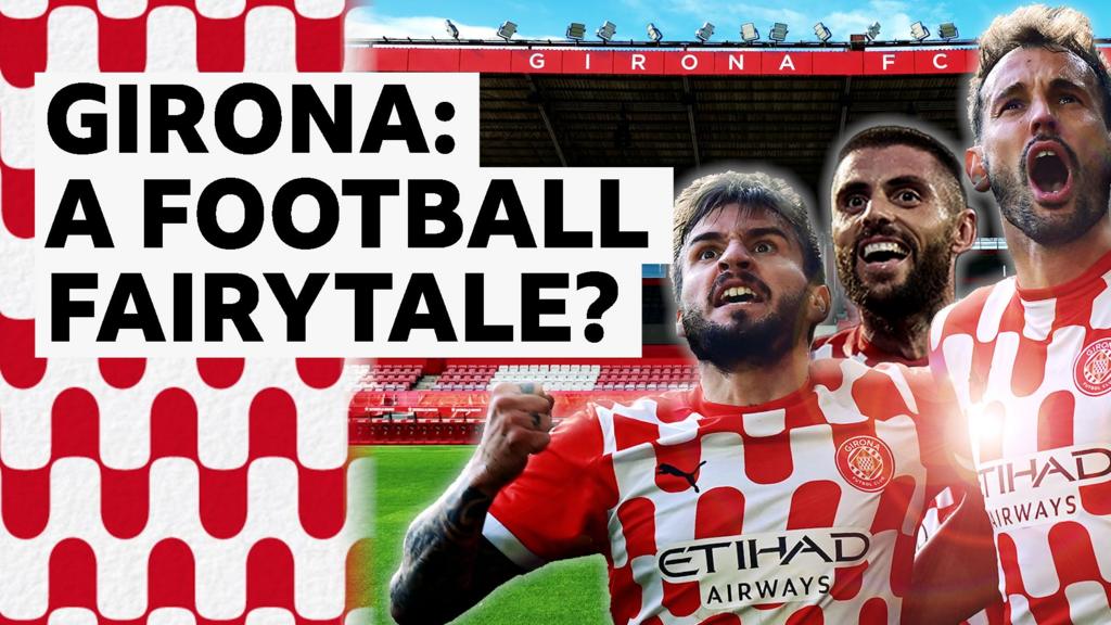 Champions League: How Girona went from 'amateurs' to Europe's top tier